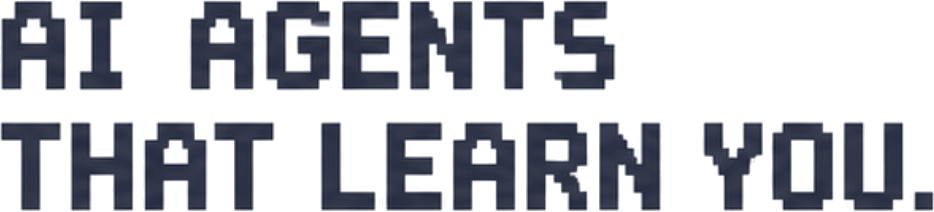 AI AGENTS THAT LEARN YOU.